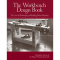 The Workbench Design Book: The Art & Philosophy of Building Better Benches