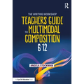 The Writing Workshop Teacher's Guide to Multimodal Composition (6-12)