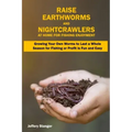 Raise Earthworms and Night-crawlers at Home for Fishing Enjoyment: Growing Your Own Worms to Last a Whole Season for Fishing or Profit is fun and Easy