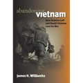 Abandoning Vietnam: How America Left and South Vietnam Lost Its War