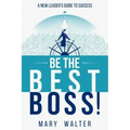 Be The Best Boss: A New Leader's Guide To Success