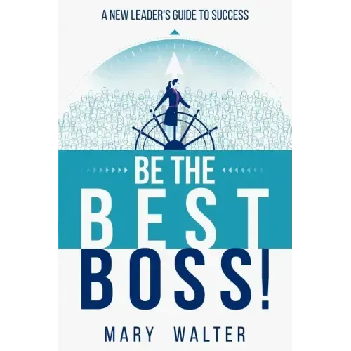 Be The Best Boss: A New Leader's Guide To Success