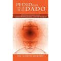 Pedid Que YA Se OS Ha Dado: Meditaciones Para Adquirir Riqueza, Salud y Amor Usando El Poder de La Mente Subconsciente