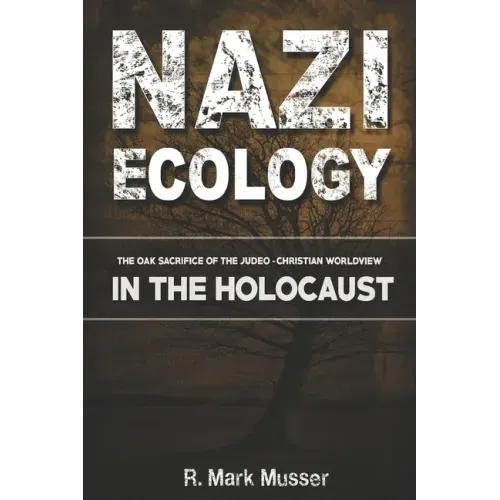 Nazi Ecology: The Oak Sacrifice of the Judeo-Christian Worldview in the Holocaust
