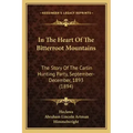 In The Heart Of The Bitterroot Mountains: The Story Of The Carlin Hunting Party, September-December, 1893 (1894)
