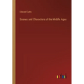 Scenes and Characters of the Middle Ages