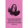 The Pilgrim's Progress from This World to That Which Is to Come