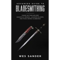 Advanced Guide to Bladesmithing: Forge Pattern Welded Damascus Swords, Japanese Blades, and Make Sword Scabbards