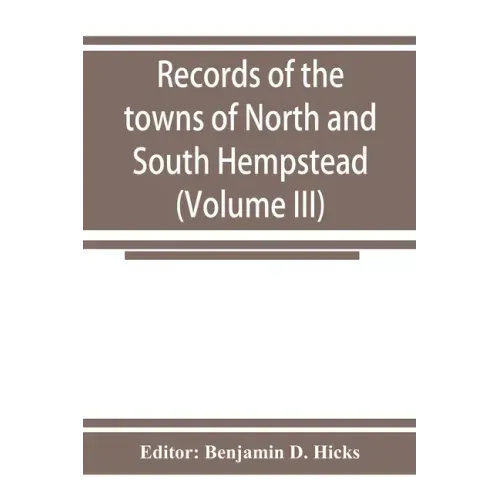 Records of the towns of North and South Hempstead, Long island, New York (Volume III)