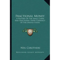 Fractional Money: A History Of The Small Coins And Fractional Paper Currency Of The United States