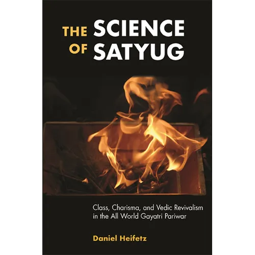 The Science of Satyug: Class, Charisma, and Vedic Revivalism in the All World Gayatri Pariwar