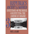 Republics Ancient and Modern, Volume III: Inventions of Prudence: Constituting the American Regime