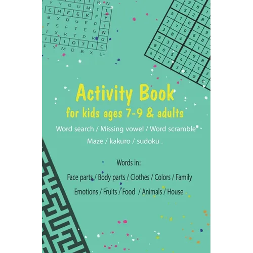 Activity book for kids ages 7-9 & adults.. (Word search / Missing vowel / Word scramble / Maze / kakuro / sudoku): Words in: Face parts / Body parts /
