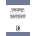 Prison Life and Reflections; or, A Narrative of the Arrest, Trial, Conviction, Imprisonment, Treatment, Observations, Reflections, and Deliverance of