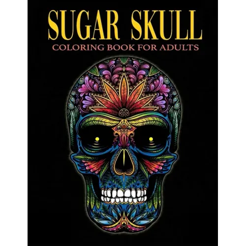 Sugar Skull Coloring Book for Adults: Over 50 Skull Designs Inspired by the Day of the Dead Great Día de Los Muertos Coloring Books for Adults