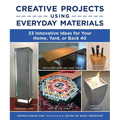 Creative Projects Using Everyday Materials: 33 Innovative Ideas for Your Home, Yard, or Back 40