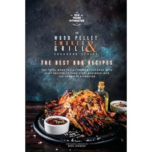 The Wood Pellet Smoker and Grill Cookbook: The Best BBQ Recipes