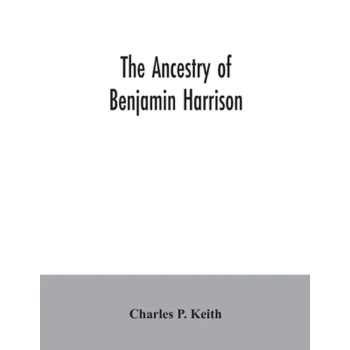 The ancestry of Benjamin Harrison: president of the United States of America, 1889-1893, in chart form showing also the descendants of William Henry H