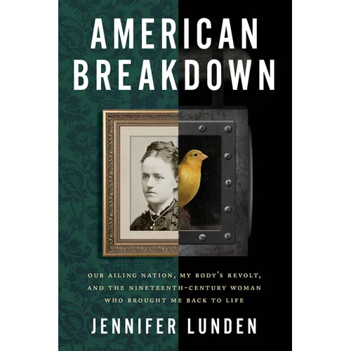 American Breakdown: Our Ailing Nation, My Body's Revolt, and the Nineteenth-Century Woman Who Brought Me Back to Life