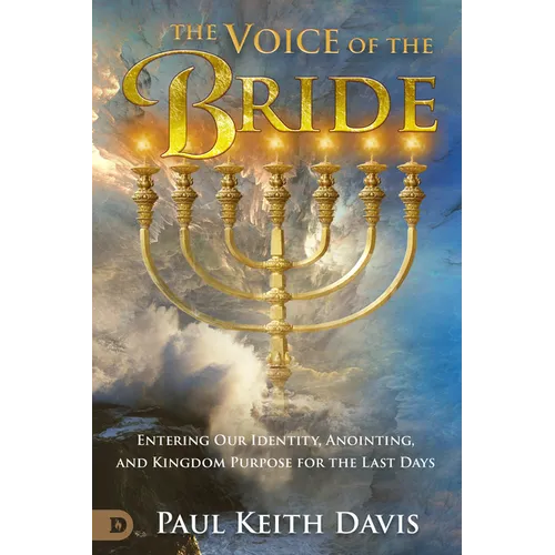 The Voice of the Bride: Entering Our Identity, Anointing, and Kingdom Purpose for the Last Days