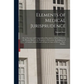 Elements of Medical Jurisprudence: or, A Succinct and Compendious Description of Such Tokens in the Human Body as Are Requisite to Determine the Judgm