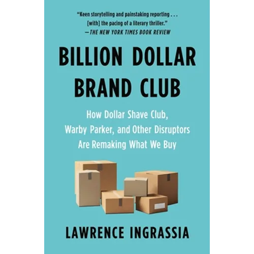 Billion Dollar Brand Club: How Dollar Shave Club, Warby Parker, and Other Disruptors Are Remaking What We Buy