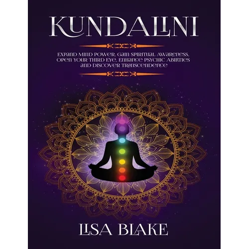 Kundalini: Expand Mind Power, Gain Spiritual Awareness, Open Your Third Eye, Enhance Psychic Abilities and Discover Transcendence