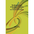 The Roman Empire in the Light of Prophecy; The Rise, Progress, and End of the Fourth World-empire
