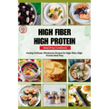 High Fiber High Protein Meal Prep Cookbook: Fueling Wellness: Wholesome Recipes for High-Fiber, High-Protein Meal Prep