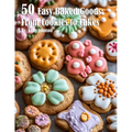 50 Easy Baked Goods: From Cookies to Cakes