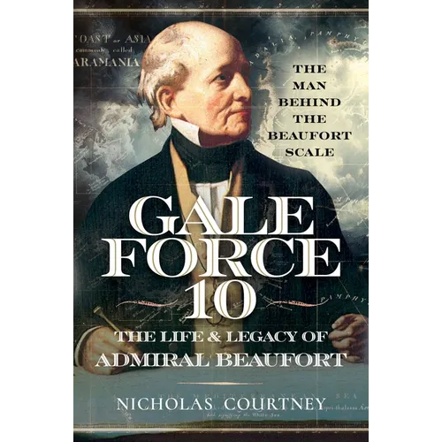 Gale Force 10: The Life and Legacy of Admiral Beaufort: The Man Behind the Beaufort Scale