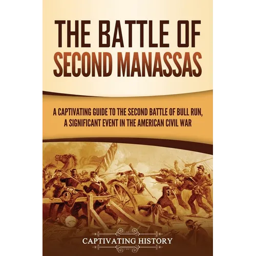 The Battle of Second Manassas: A Captivating Guide to the Second Battle of Bull Run, A Significant Event in the American Civil War