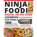 Ninja Foodi Digital Air Fry Oven Cookbook for Family: 1000-Day Quick & Easy Delicious Ninja Foodi Digital Air Fry Oven Recipes to Air Fry, Roast, Broi