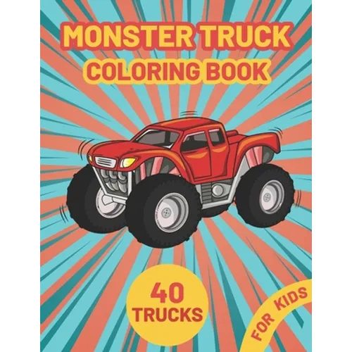 Monster Truck Coloring Book for Kids: A Fun Coloring Book with Monster Trucks For kids & toddlers boys and girls Ages 4-8, Over 40 Unique Drawing of M