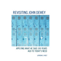 Revisiting John Dewey: Applying What He Said 100 Years Ago to Today's Need
