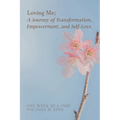 Loving Me; A Journey of Transformation, Empowerment and Self-Love: (Loving yourself enough to heal one day at a time, one step closer to your best sel