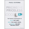 Pricing the Priceless: The Financial Transformation to Value the Planet, Solve the Climate Crisis, and Protect Our Most Precious Assets
