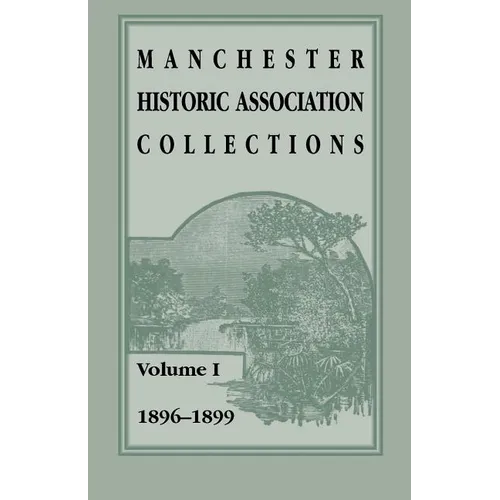 Manchester Historic Association Collections: Volume 1, 1896-1899