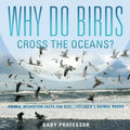 Why Do Birds Cross the Oceans? Animal Migration Facts for Kids Children's Animal Books