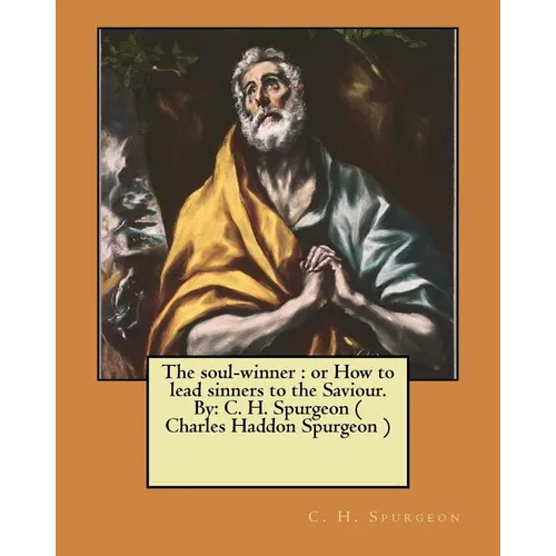 The soul-winner: or How to lead sinners to the Saviour. By: C. H. Spurgeon ( Charles Haddon Spurgeon )
