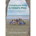 Changing the World Is Child's Play: Inspirations for Making Everyday Moments with Children Count