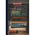 A Collection of Facsimiles From Examples of Historic Or Artistic Book-Binding, Illustrating the History of Binding As a Branch of the Decorative Arts