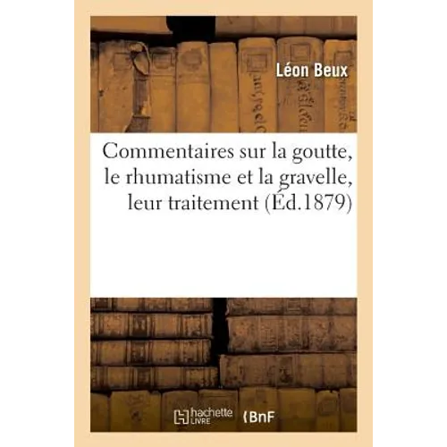 Commentaires Sur La Goutte, Le Rhumatisme Et La Gravelle, Leur Traitement
