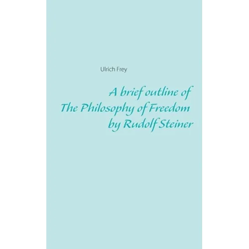 A brief outline of The Philosophy of Freedom by Rudolf Steiner
