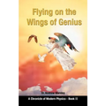 Flying on the Wings of Genius: A Chronicle of Modern Physics, Book 2
