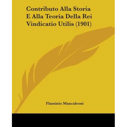 Contributo Alla Storia E Alla Teoria Della Rei Vindicatio Utilis (1901)