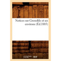 Notices Sur Grenoble Et Ses Environs (Éd.1885)