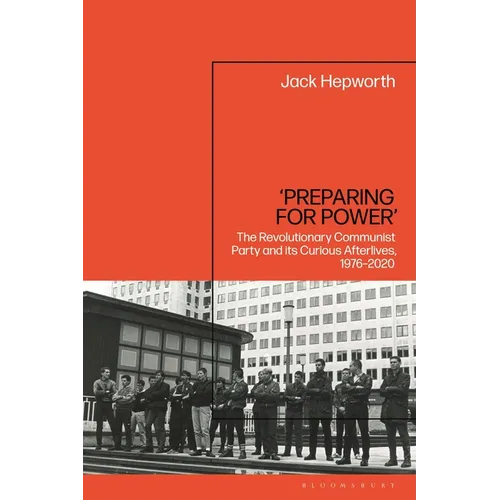 'Preparing for Power': The Revolutionary Communist Party and Its Curious Afterlives, 1976-2020