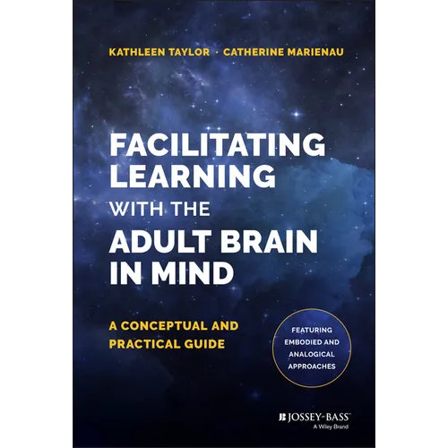 Facilitating Learning with the Adult Brain in Mind: A Conceptual and Practical Guide