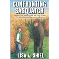 Confronting Sasquatch: Short Fiction about Bigfoot, the Deep Woods, and the People Who Encounter a Legend